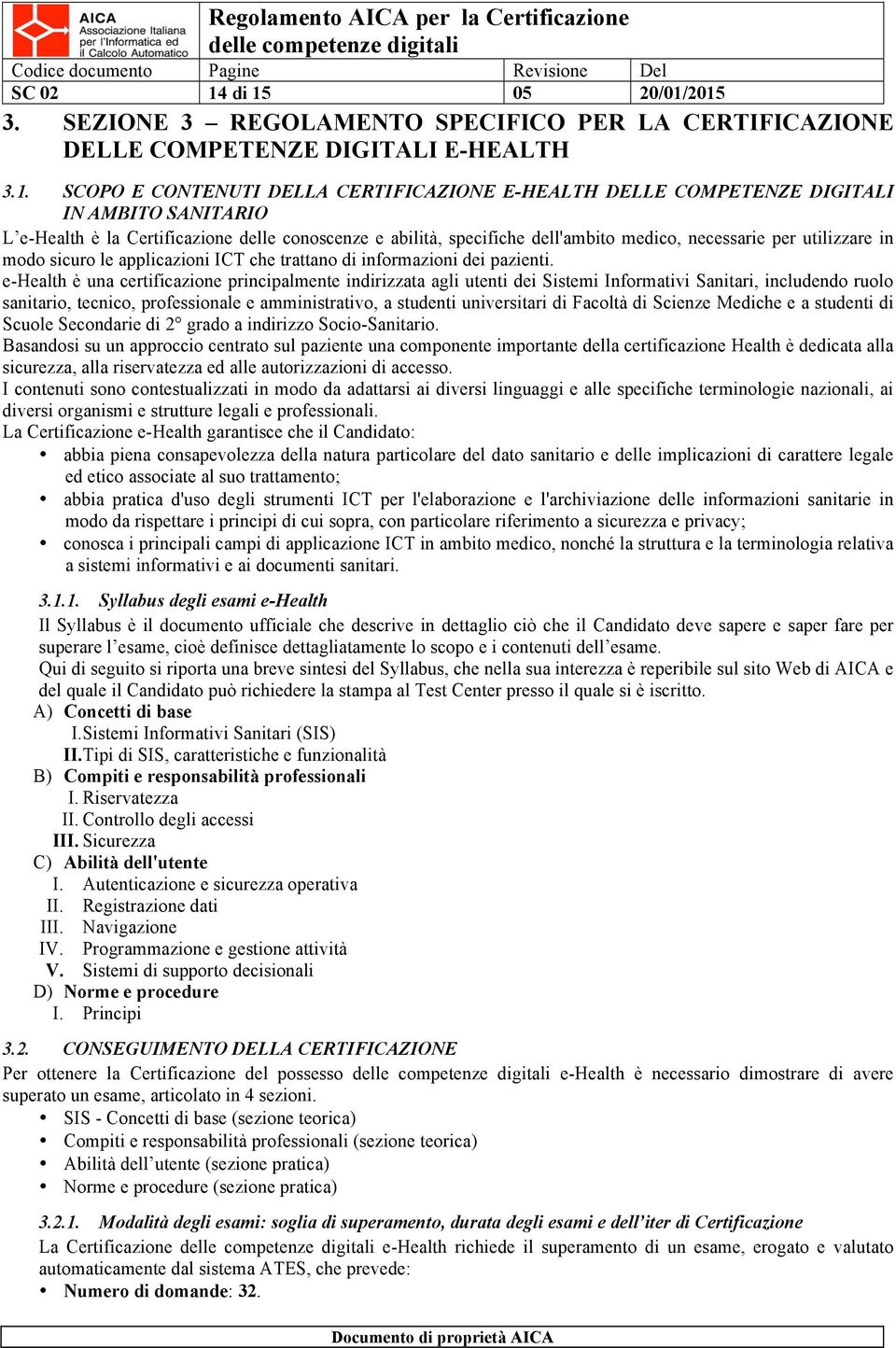 e-health è la Certificazione delle conoscenze e abilità, specifiche dell'ambito medico, necessarie per utilizzare in modo sicuro le applicazioni ICT che trattano di informazioni dei pazienti.