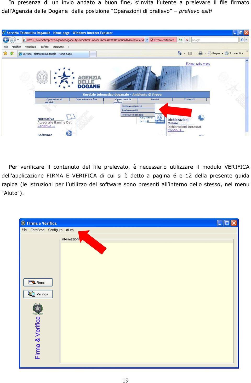 utilizzare il modulo VERIFICA dell applicazione FIRMA E VERIFICA di cui si è detto a pagina 6 e 12 della presente