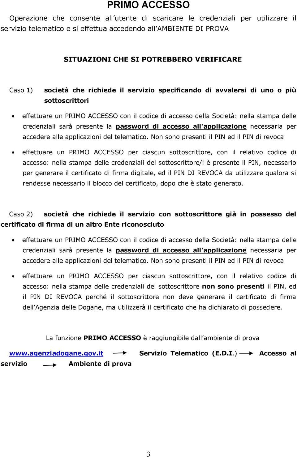 credenziali sarà presente la password di accesso all applicazione necessaria per accedere alle applicazioni del telematico.