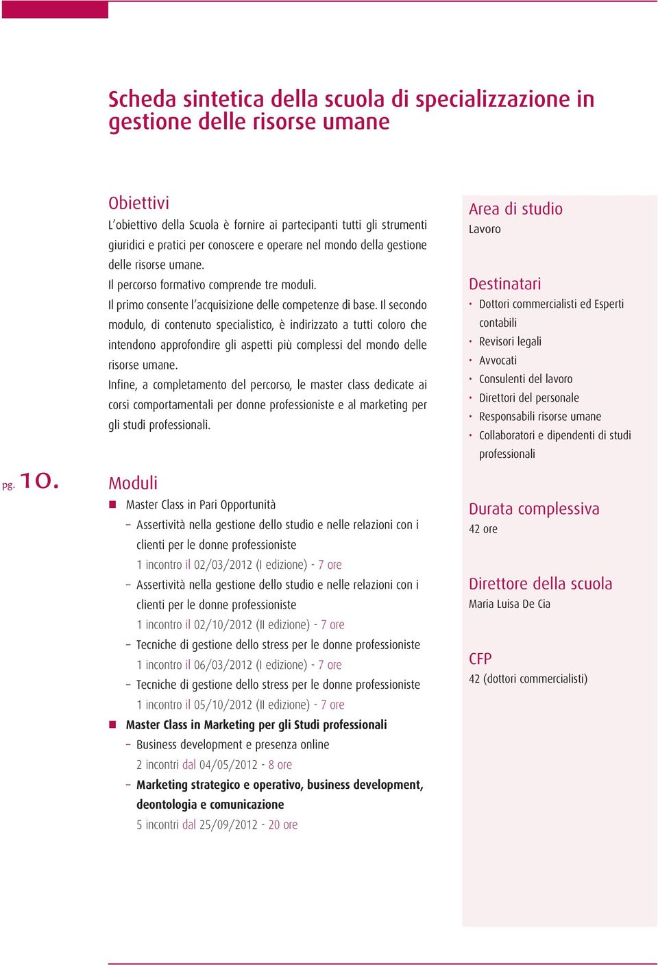 Il percorso formativo comprende tre moduli. Il primo consente l acquisizione delle competenze di base.