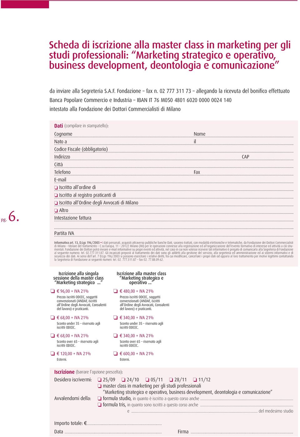 02 777 311 73 allegando la ricevuta del bonifico effettuato Banca Popolare Commercio e Industria IBAN IT 76 M050 4801 6020 0000 0024 140 intestato alla Fondazione dei Dottori Commercialisti di Milano