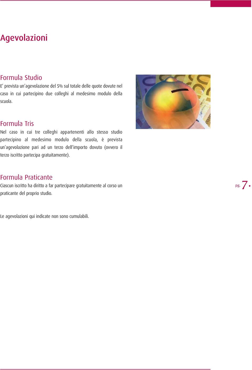 Formula Tris Nel caso in cui tre colleghi appartenenti allo stesso studio partecipino al medesimo modulo della scuola, è prevista un