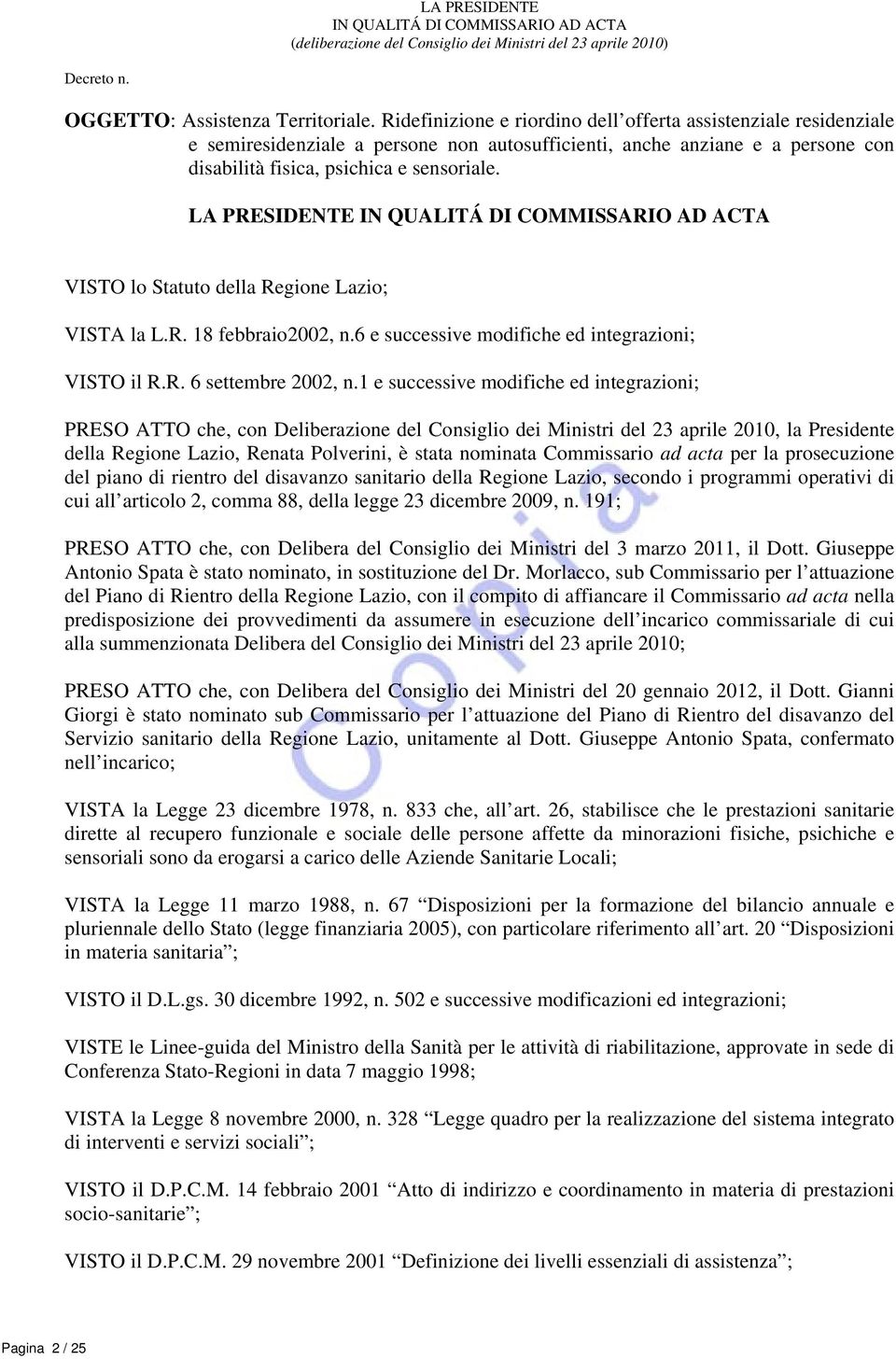 LA PRESIDENTE IN QUALITÁ DI COMMISSARIO AD ACTA VISTO lo Statuto della Regione Lazio; VISTA la L.R. 18 febbraio2002, n.6 e successive modifiche ed integrazioni; VISTO il R.R. 6 settembre 2002, n.