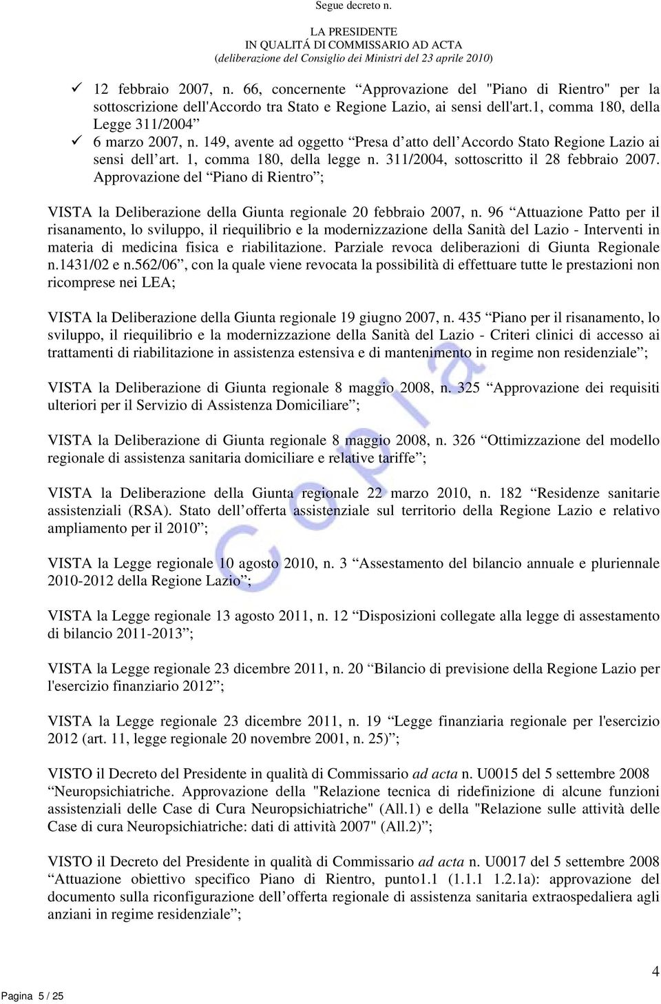 149, avente ad oggetto Presa d atto dell Accordo Stato Regione Lazio ai sensi dell art. 1, comma 180, della legge n. 311/2004, sottoscritto il 28 febbraio 2007.