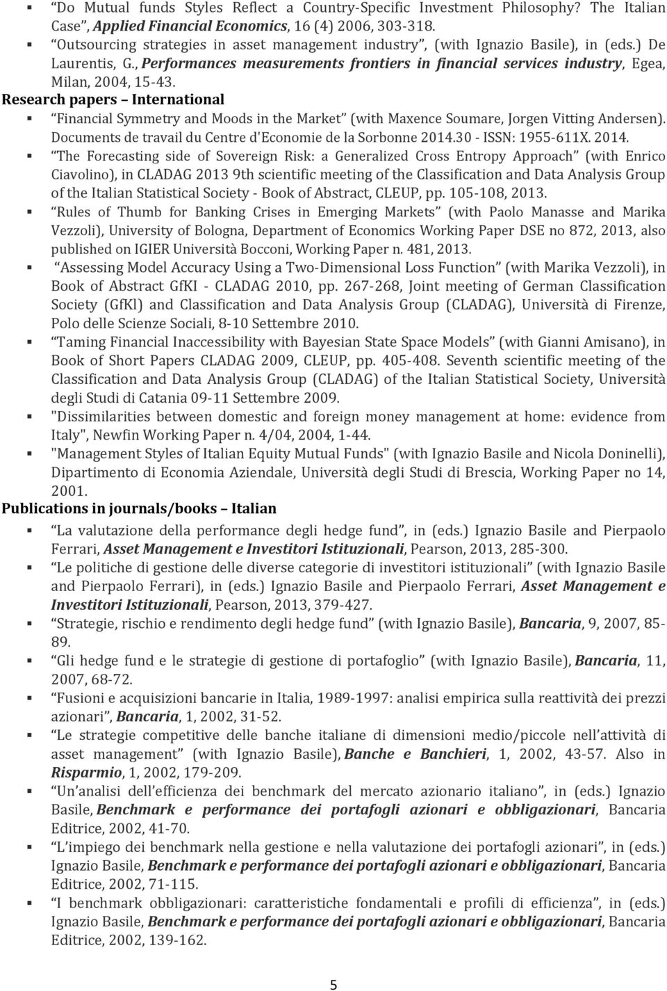 Research papers International Financial Symmetry and Moods in the Market (with Maxence Soumare, Jorgen Vitting Andersen). Documents de travail du Centre d'economie de la Sorbonne 2014.