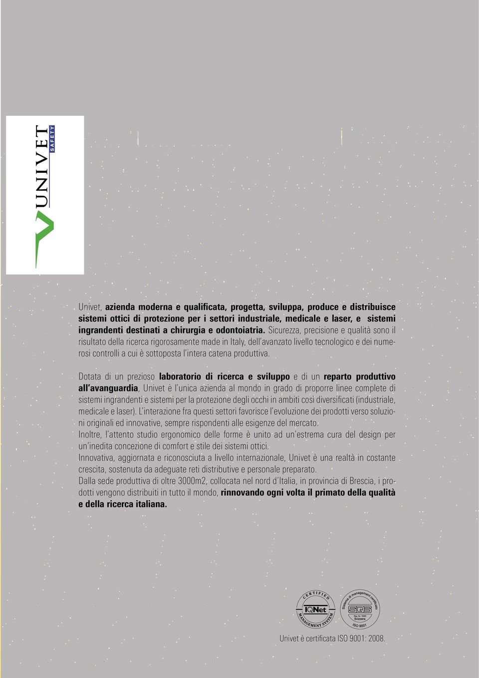 Sicurezza, precisione e qualità sono il risultato della ricerca rigorosamente made in Italy, dell avanzato livello tecnologico e dei numerosi controlli a cui è sottoposta l intera catena produttiva.