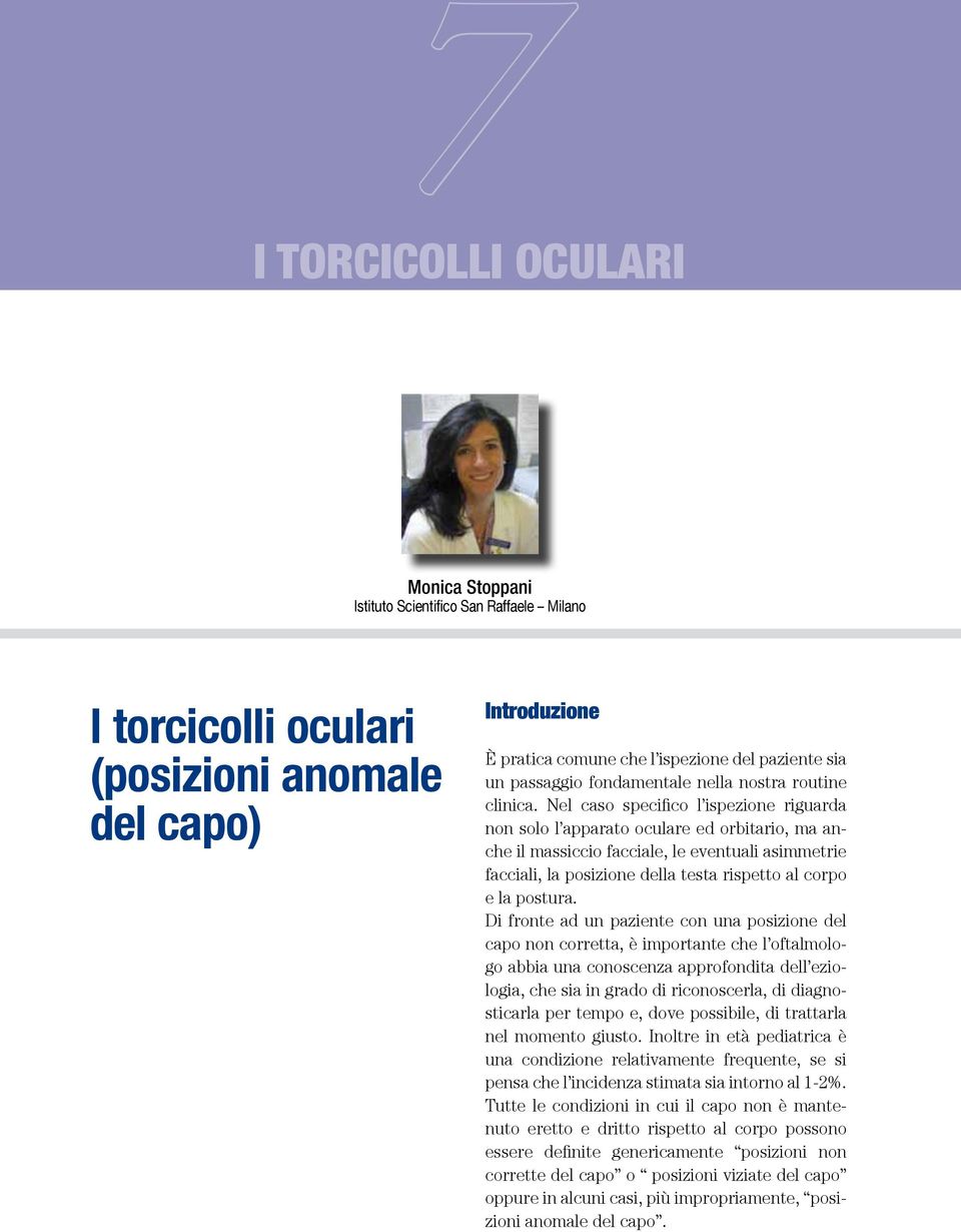 Nel caso specifico l ispezione riguarda non solo l apparato oculare ed orbitario, ma anche il massiccio facciale, le eventuali asimmetrie facciali, la posizione della testa rispetto al corpo e la