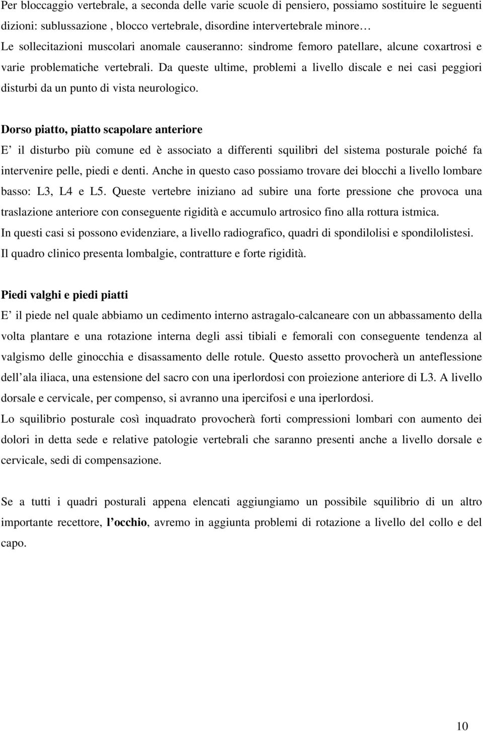 Da queste ultime, problemi a livello discale e nei casi peggiori disturbi da un punto di vista neurologico.