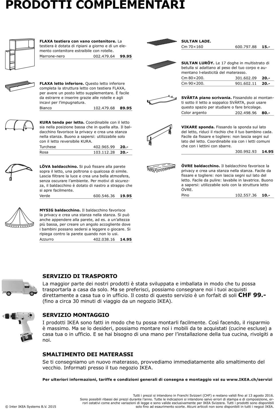 È facile da estrarre e inserire grazie alle rotelle e agli incavi per l impugnatura. Bianco 102.479.68 89.95 SULTAN LADE. Cm 70 160 600.797.88 15.- SULTAN LURÖY.