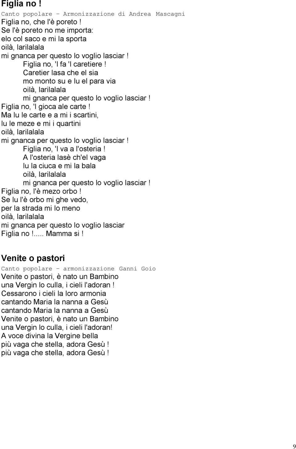 Caretier lasa che el sia mo monto su e lu el para via oilà, larilalala mi gnanca per questo lo voglio lasciar! Figlia no, 'l gioca ale carte!