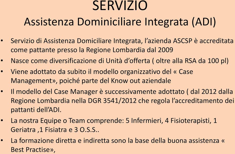 aziendale Il modello del Case Manager è successivamente adottato ( dal 2012 dalla Regione Lombardia nella DGR 3541/2012 che regola l accreditamento dei pattanti dell ADI.