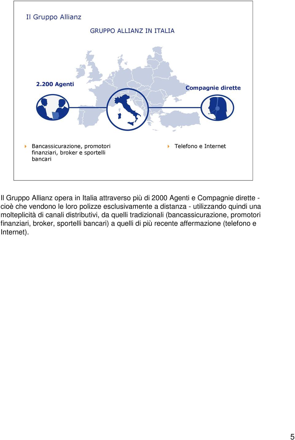 Allianz opera in Italia attraverso più di 2000 Agenti e Compagnie dirette - cioè che vendono le loro polizze esclusivamente a