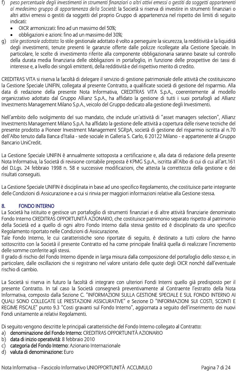 50%; obbligazioni e azioni: fino ad un massimo del 30%; g) stile gestionale adottato: lo stile gestionale adottato è volto a perseguire la sicurezza, la redditività e la liquidità degli investimenti,