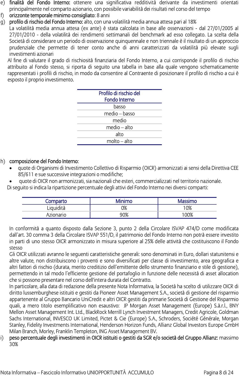 stata calcolata in base alle osservazioni - dal 27/01/2005 al 27/01/2010 - della volatilità dei rendimenti settimanali del benchmark ad esso collegato.