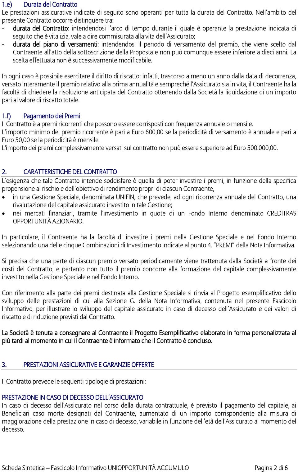 dire commisurata alla vita dell Assicurato; - durata del piano di versamenti: intendendosi il periodo di versamento del premio, che viene scelto dal Contraente all atto della sottoscrizione della