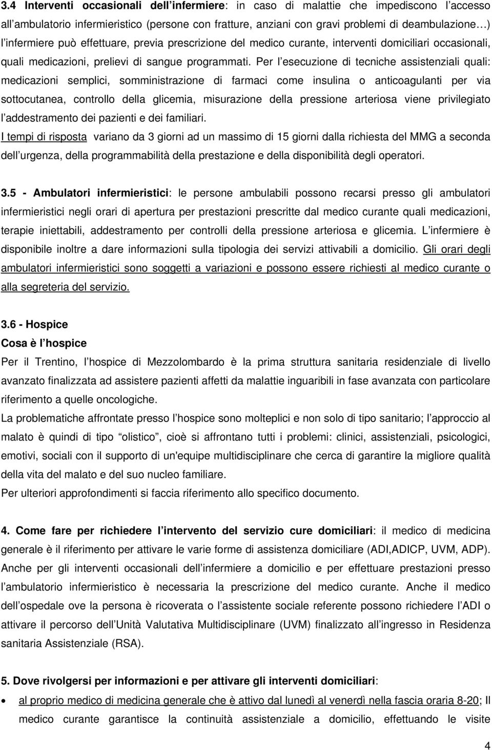 Per l esecuzione di tecniche assistenziali quali: medicazioni semplici, somministrazione di farmaci come insulina o anticoagulanti per via sottocutanea, controllo della glicemia, misurazione della