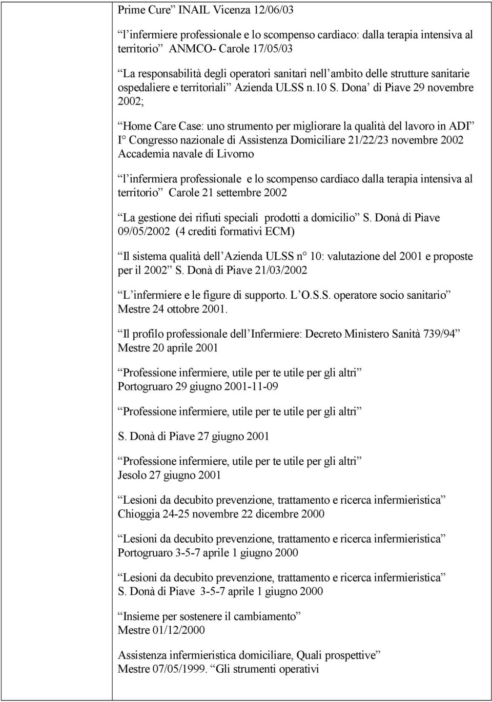 Dona di Piave 29 novembre 2002; Home Care Case: uno strumento per migliorare la qualità del lavoro in ADI I Congresso nazionale di Assistenza Domiciliare 21/22/23 novembre 2002 Accademia navale di