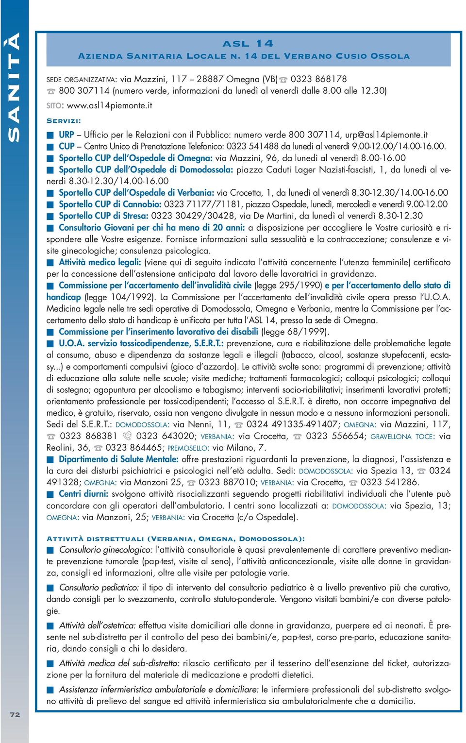 it CUP Centro Unico di Prenotazione Telefonico: 0323 541488 da lunedì al venerdì 9.00-12.00/14.00-16.