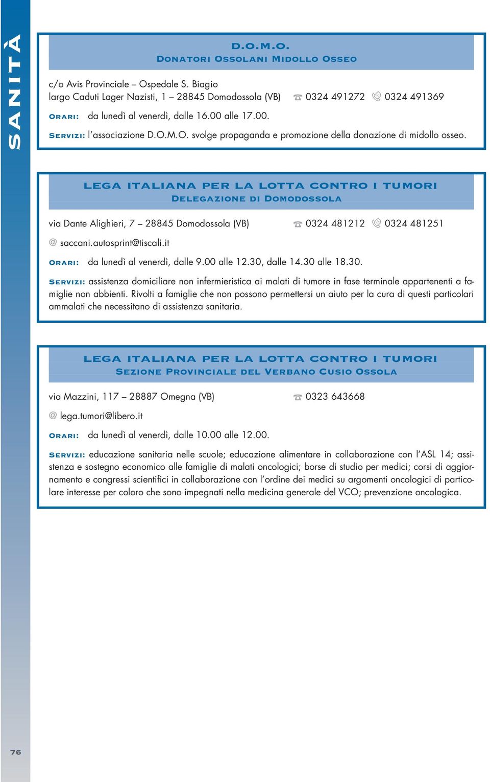 lega italiana per la lotta contro i tumori Delegazione di Domodossola via Dante Alighieri, 7 28845 Domodossola (VB) 0324 481212 1 0324 481251 @ saccani.autosprint@tiscali.