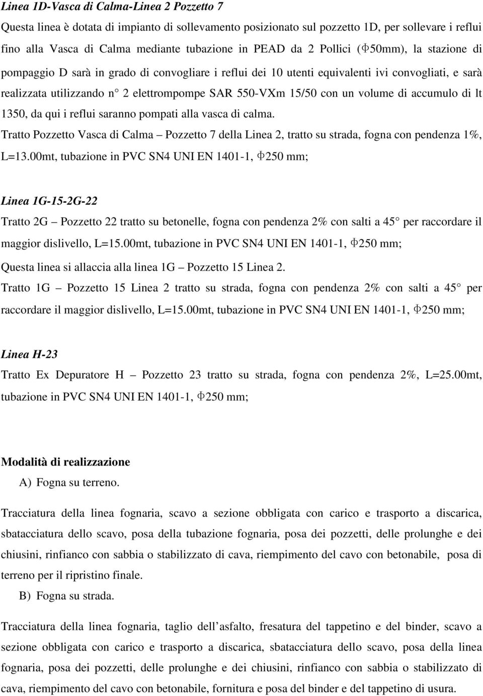 volume di accumulo di lt 1350, da qui i reflui saranno pompati alla vasca di calma. Tratto Pozzetto Vasca di Calma Pozzetto 7 della Linea 2, tratto su strada, fogna con pendenza 1%, L=13.