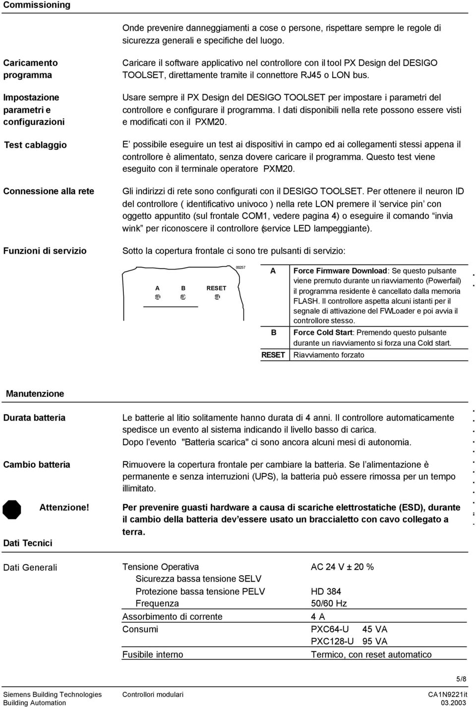 Usare sempre il PX Design del DESIGO TOOLSET per impostare i parametri del controllore e configurare il programma I dati disponibili nella rete possono essere visti e modificati con il PXM20 E