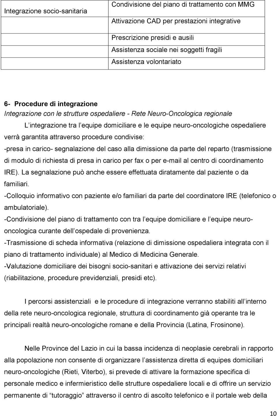 verrà garantita attraverso procedure condivise: -presa in carico- segnalazione del caso alla dimissione da parte del reparto (trasmissione di modulo di richiesta di presa in carico per fax o per