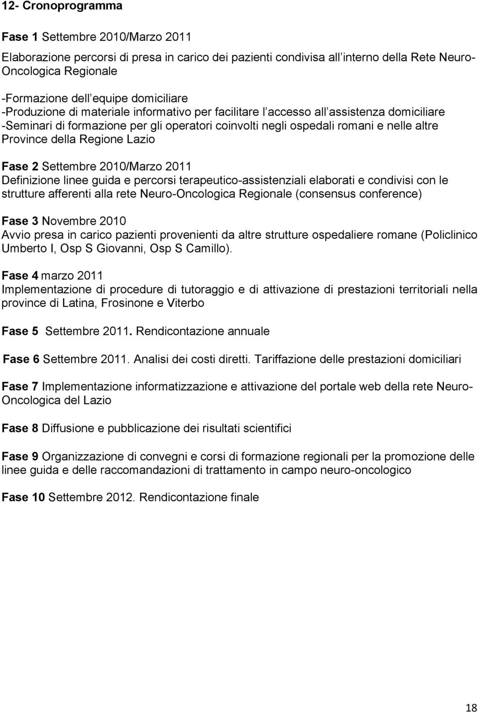 della Regione Lazio Fase 2 Settembre 2010/Marzo 2011 Definizione linee guida e percorsi terapeutico-assistenziali elaborati e condivisi con le strutture afferenti alla rete Neuro-Oncologica Regionale