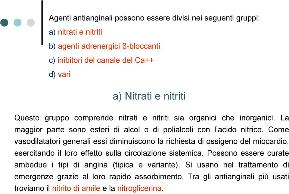 Come vasodilatatori generali essi diminuiscono la richiesta di ossigeno del miocardio, esercitando il loro effetto sulla circolazione sistemica.