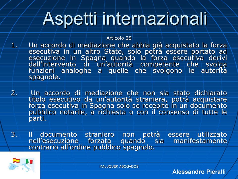 intervento di un autorità competente che svolga funzioni analoghe a quelle che svolgono le autorità spagnole. 2.