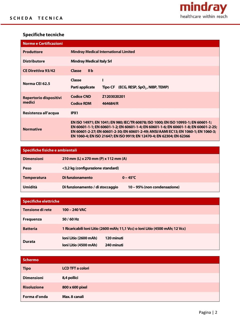 EN 980; IEC/TR 60878; ISO 1000; EN ISO 10993-1; EN 60601-1; EN 60601-1-1; EN 60601-1-2; EN 60601-1-4; EN 60601-1-6; EN 60601-1-8; EN 60601-2-25; EN 60601-2-27; EN 60601-2-30; EN 60601-2-49; ANSI/AAMI