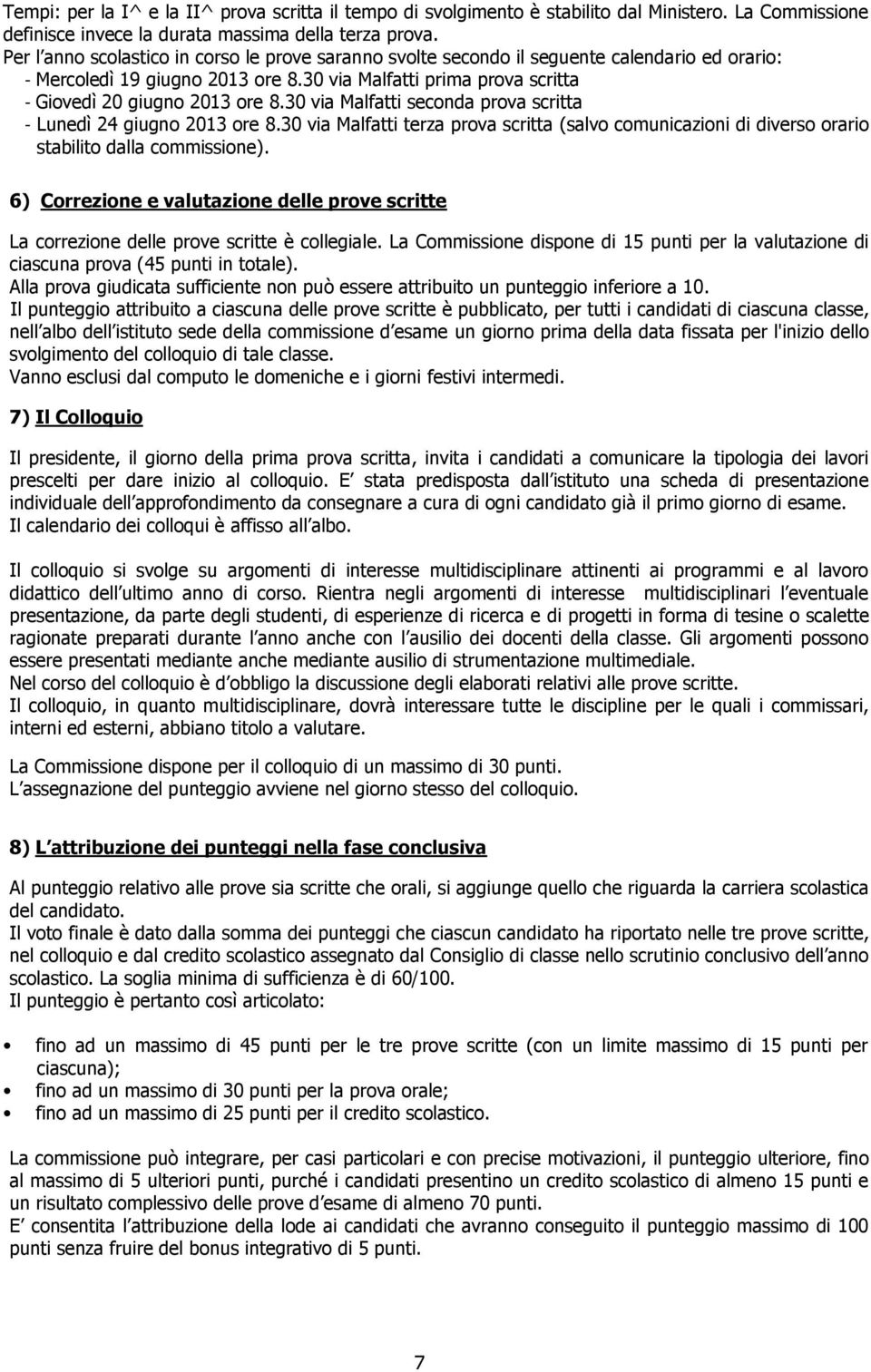 30 via Malfatti seconda prova scritta - Lunedì 24 giugno 2013 ore 8.30 via Malfatti terza prova scritta (salvo comunicazioni di diverso orario stabilito dalla commissione).