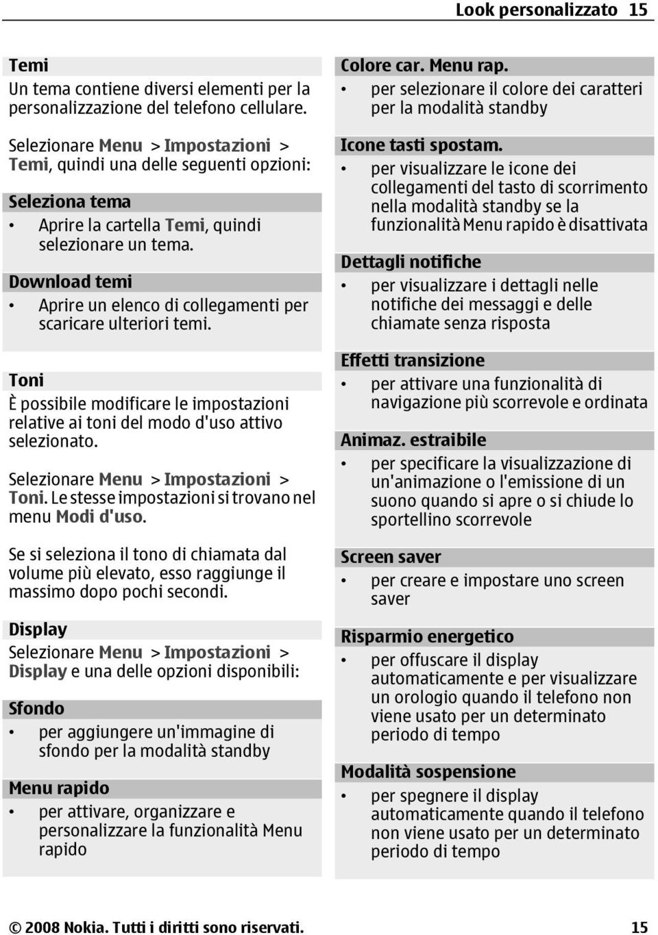 Download temi Aprire un elenco di collegamenti per scaricare ulteriori temi. Toni È possibile modificare le impostazioni relative ai toni del modo d'uso attivo selezionato.