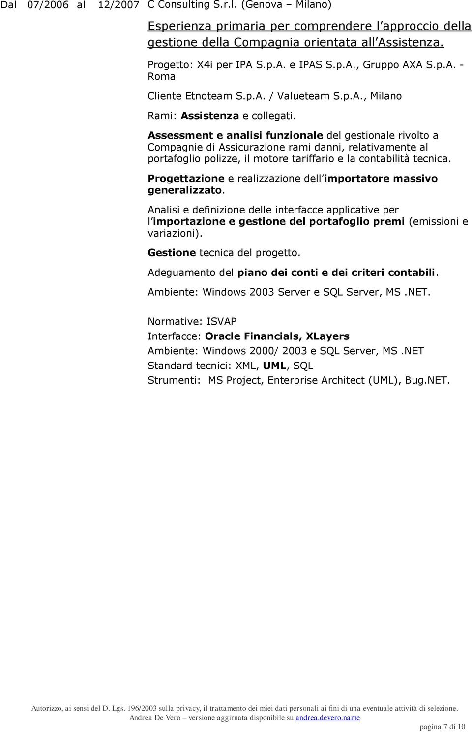 Assessment e analisi funzionale del gestionale rivolto a Compagnie di Assicurazione rami danni, relativamente al portafoglio polizze, il motore tariffario e la contabilità tecnica.