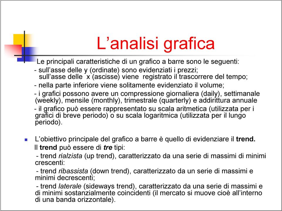 trimestrale (quarterly) e addirittura annuale - il grafico può essere rappresentato su scala aritmetica (utilizzata per i grafici di breve periodo) o su scala logaritmica (utilizzata per il lungo