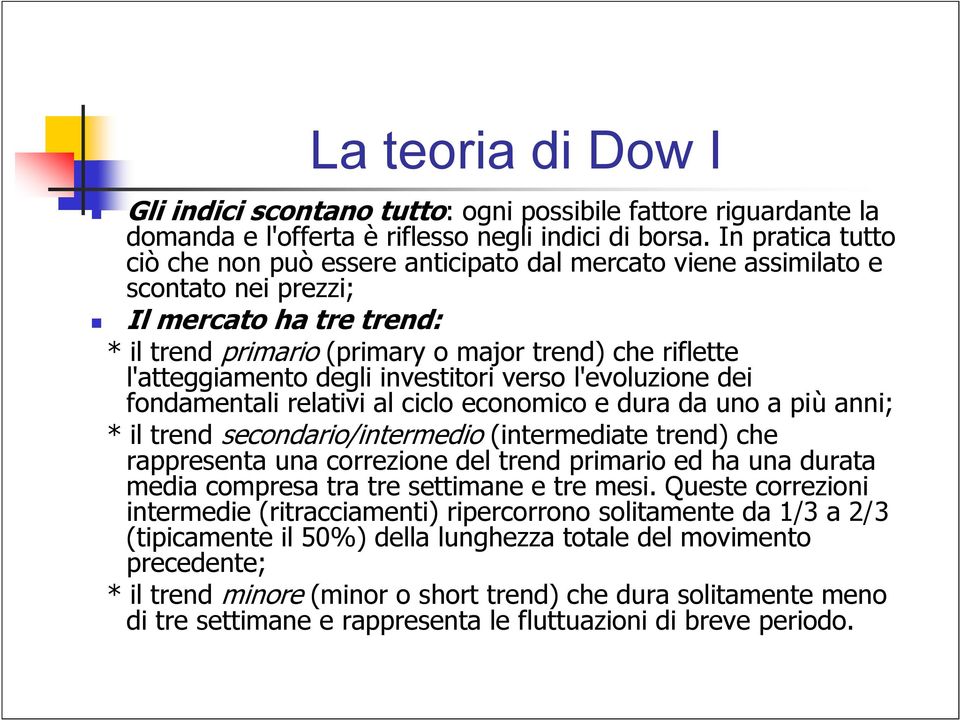 l'atteggiamento degli investitori verso l'evoluzione dei fondamentali relativi al ciclo economico e dura da uno a più anni; * il trend secondario/intermedio (intermediate trend) che rappresenta una