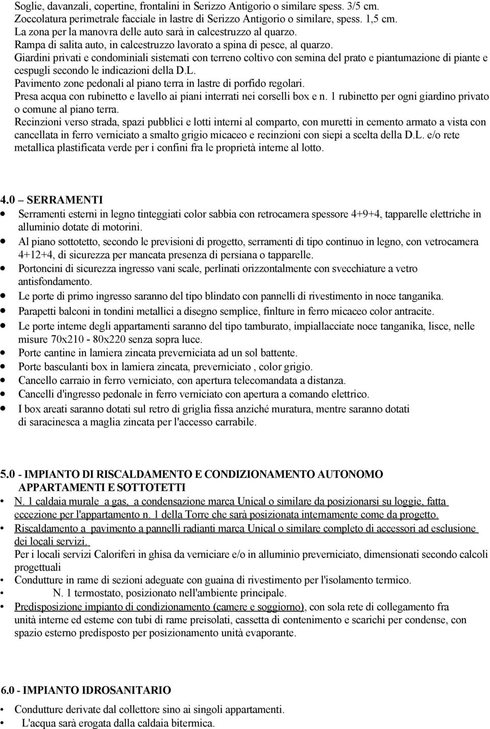 Giardini privati e condominiali sistemati con terreno coltivo con semina del prato e piantumazione di piante e cespugli secondo le indicazioni della D.L.