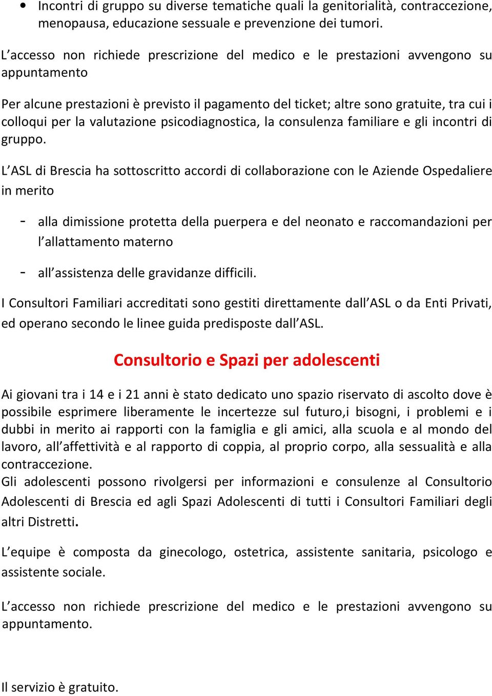 valutazione psicodiagnostica, la consulenza familiare e gli incontri di gruppo.