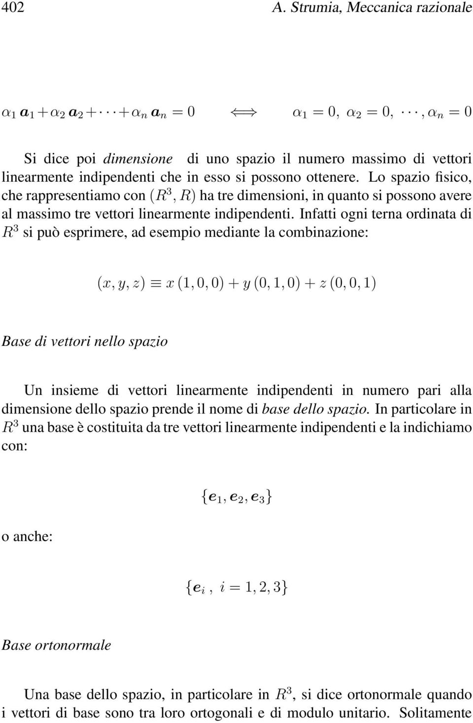 Infatti ogni terna ordinata di R 3 si può esprimere, ad esempio mediante la combinazione: (x, y, z) x (1, 0, 0) + y (0, 1, 0) + z (0, 0, 1) Base di vettori nello spazio Un insieme di vettori