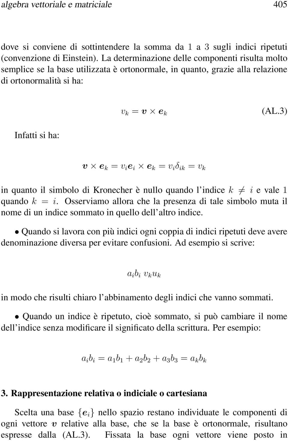 3) Infatti si ha: v e k = v i e i e k = v i δ ik = v k in quanto il simbolo di Kronecher è nullo quando l indice k i e vale 1 quando k = i.