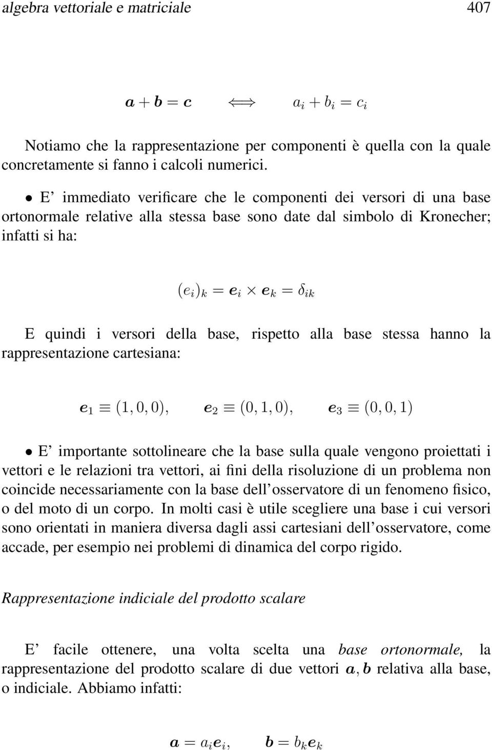 della base, rappresentazione cartesiana: rispetto alla base stessa hanno la e 1 (1, 0, 0), e 2 (0, 1, 0), e 3 (0, 0, 1) E importante sottolineare che la base sulla quale vengono proiettati i vettori