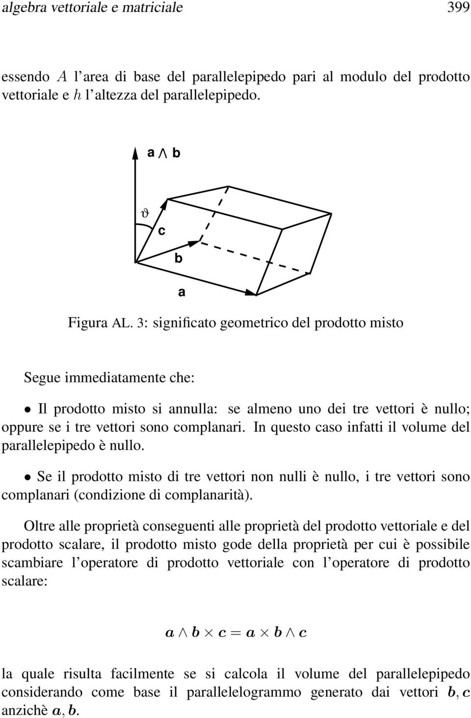 In questo caso infatti il volume del parallelepipedo è nullo. Se il prodotto misto di tre vettori non nulli è nullo, i tre vettori sono complanari (condizione di complanarità).