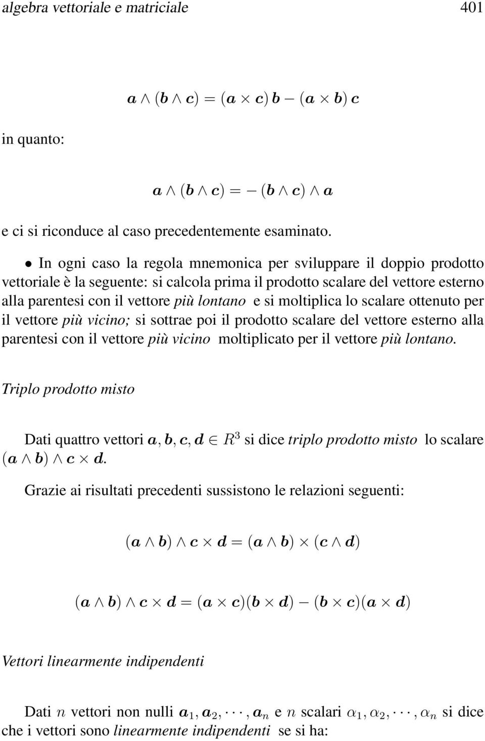 moltiplica lo scalare ottenuto per il vettore più vicino; si sottrae poi il prodotto scalare del vettore esterno alla parentesi con il vettore più vicino moltiplicato per il vettore più lontano.