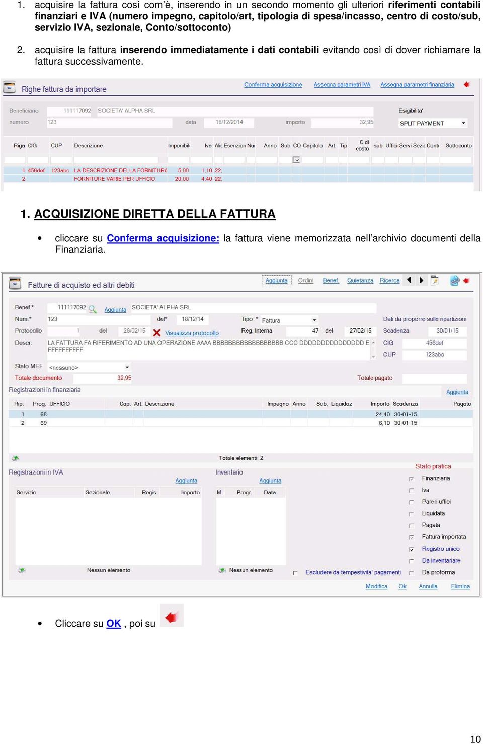 acquisire la fattura inserendo immediatamente i dati contabili evitando così di dover richiamare la fattura successivamente. 1.