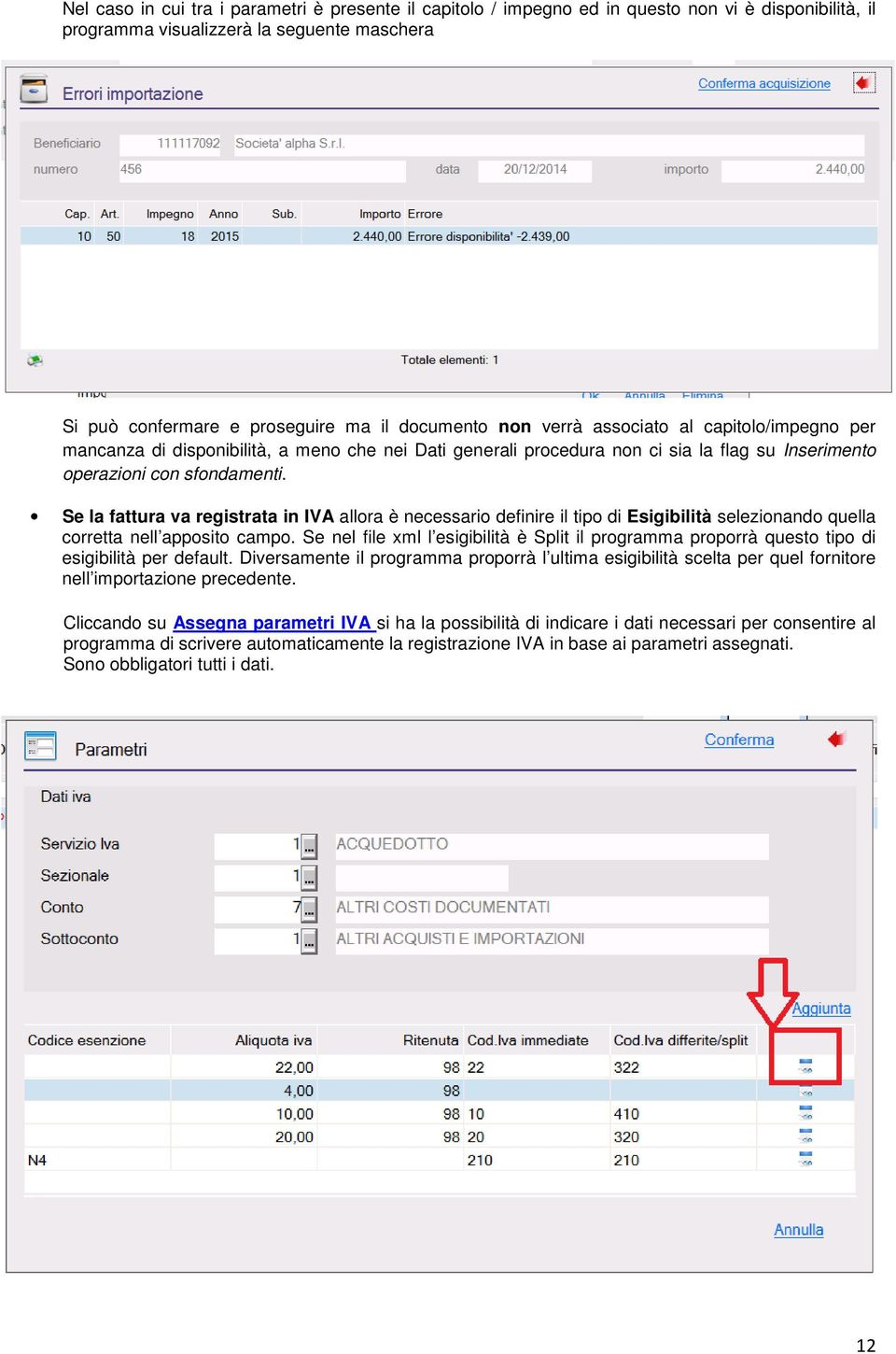 Se la fattura va registrata in IVA allora è necessario definire il tipo di Esigibilità selezionando quella corretta nell apposito campo.