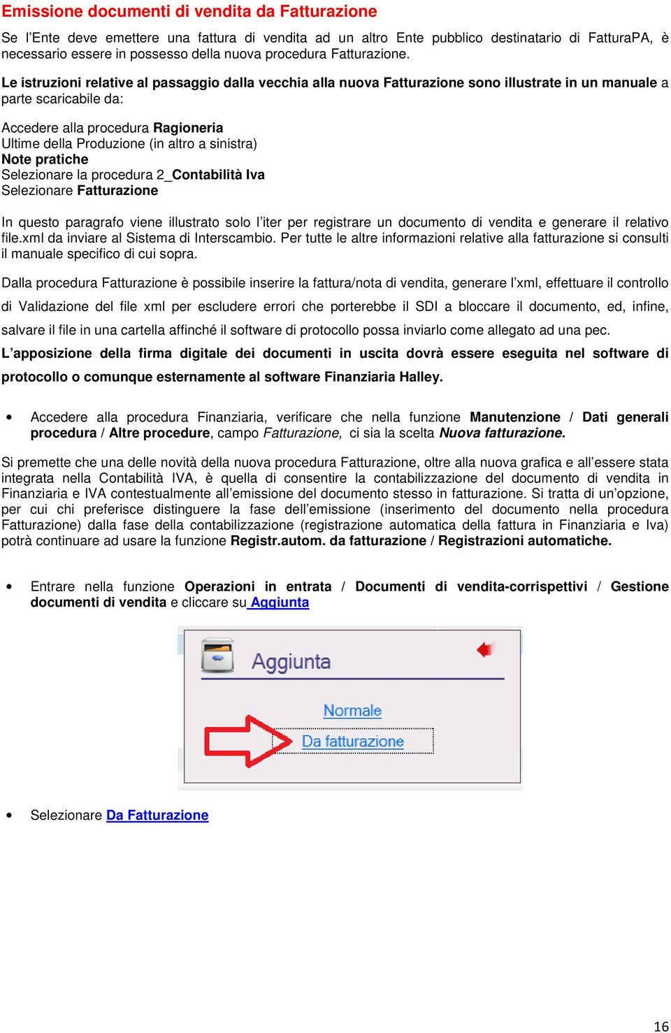 Le istruzioni relative al passaggio dalla vecchia alla nuova Fatturazione sono illustrate in un manuale a parte scaricabile da: Accedere alla procedura Ragioneria Ultime della Produzione (in altro a