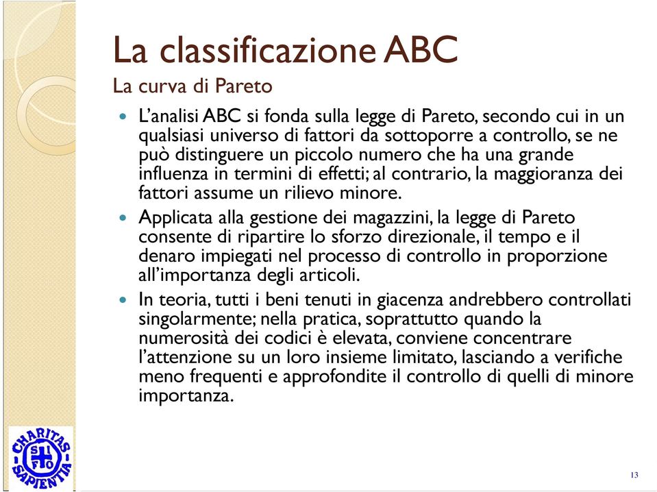 Applicata alla gestione dei magazzini, la legge di Pareto consente di ripartire lo sforzo direzionale, il tempo e il denaro impiegati nel processo di controllo in proporzione all importanza degli