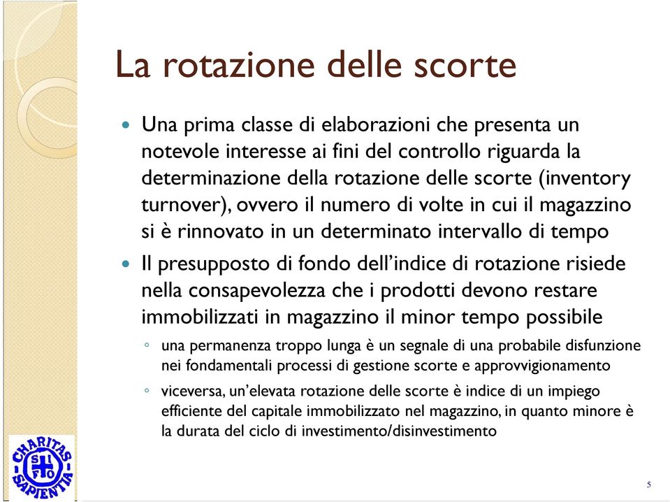 devono restare immobilizzati in magazzino il minor tempo possibile una permanenza troppo lunga è un segnale di una probabile disfunzione nei fondamentali processi di gestione scorte e