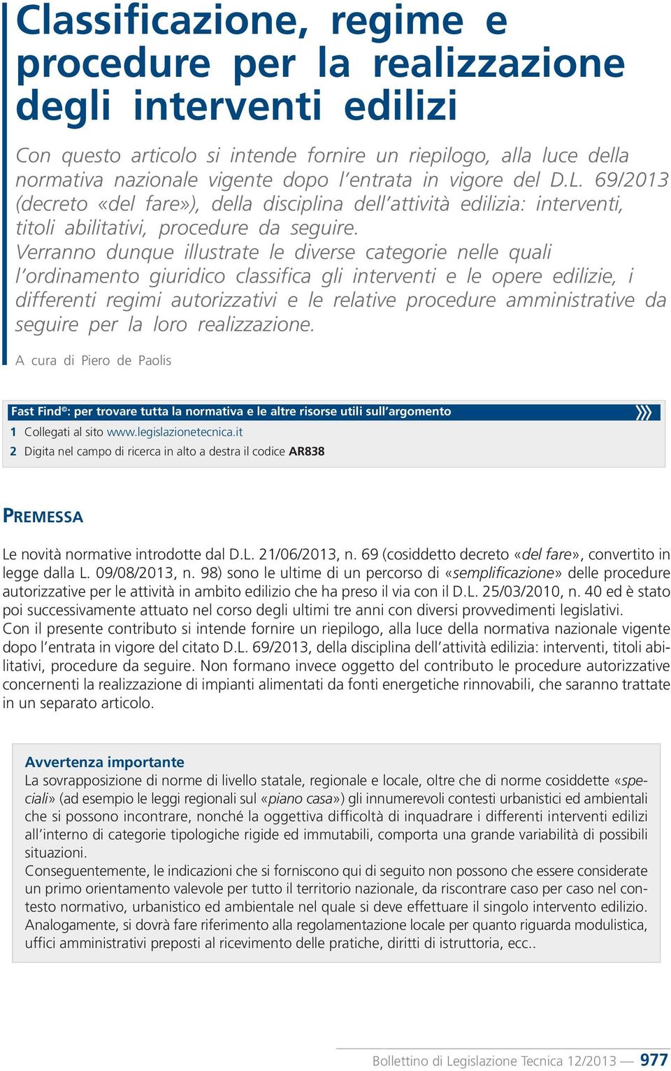 Verranno dunque illustrate le diverse categorie nelle quali l ordinamento giuridico classifica gli interventi e le opere edilizie, i differenti regimi autorizzativi e le relative procedure