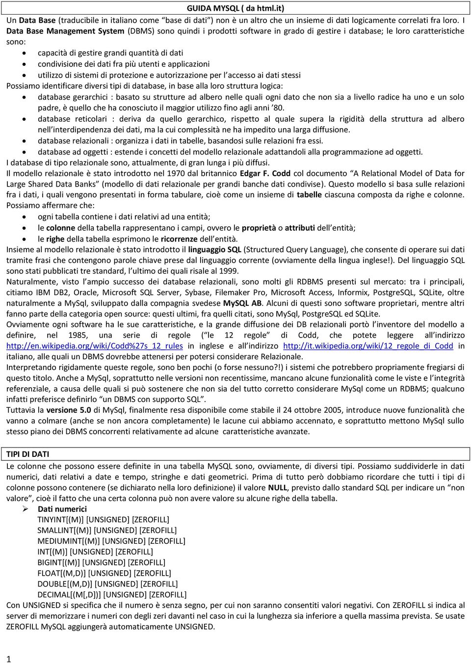 fra più utenti e applicazioni utilizzo di sistemi di protezione e autorizzazione per l accesso ai dati stessi Possiamo identificare diversi tipi di database, in base alla loro struttura logica: