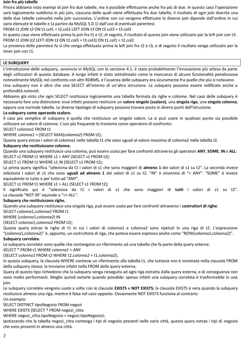 successiva. L ordine con cui vengono effettuate le diverse join dipende dall ordine in cui sono elencate le tabelle e (a partire da MySQL 5.0.1) dall uso di eventuali parentesi: FROM t1 JOIN t2 ON t1.